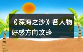 《深海之沙》各人物好感方向攻略