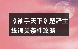 《袖手天下》楚辭主線通關條件攻略