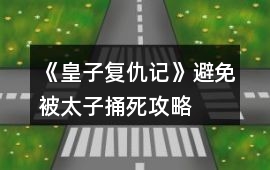 《皇子復仇記》避免被太子捅死攻略