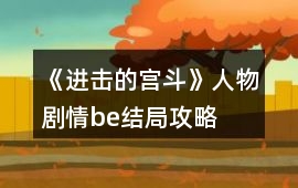 《進擊的宮斗》人物劇情be結局攻略