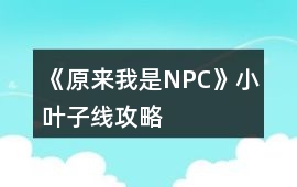 《原來我是NPC》小葉子線攻略