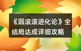 《圓滾滾進(jìn)化論》全結(jié)局達(dá)成詳細(xì)攻略