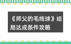 《師父的毛線球》結(jié)局達(dá)成條件攻略