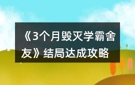 《3個月毀滅學霸舍友》結局達成攻略