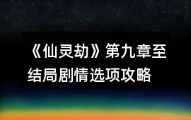 《仙靈劫》第九章至結局劇情選項攻略