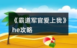 《霸道軍官愛上我》he攻略