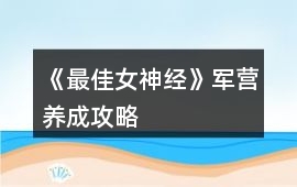 《最佳女神經(jīng)》軍營(yíng)養(yǎng)成攻略