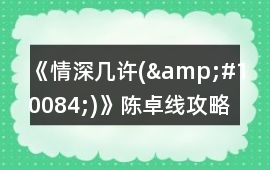 《情深幾許(&#10084;)》陳卓線攻略