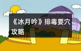 《冰月吟》排毒要穴攻略