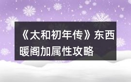 《太和初年傳》東西暖閣加屬性攻略
