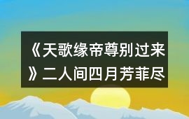 《天歌緣帝尊別過來》二人間四月芳菲盡攻略