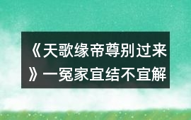 《天歌緣帝尊別過來》一冤家宜結不宜解攻略