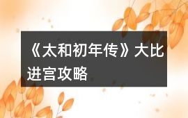 《太和初年傳》大比進(jìn)宮攻略