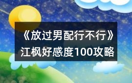 《放過(guò)男配行不行》江楓好感度100攻略
