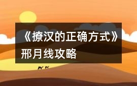 《撩漢的正確方式》邢月線攻略