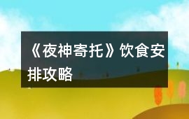 《夜神寄托》飲食安排攻略