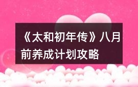 《太和初年傳》八月前養成計劃攻略