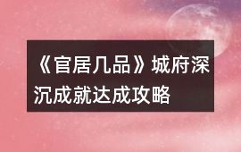 《官居幾品》城府深沉成就達成攻略