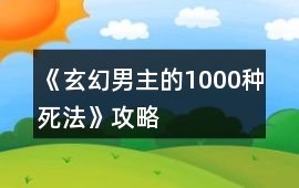 《玄幻男主的1000種死法》攻略