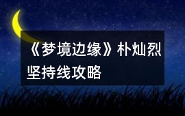 《夢境邊緣》樸燦烈堅持線攻略