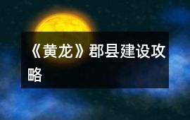 《黃龍》郡縣建設攻略