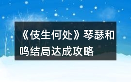 《伎生何處》琴瑟和鳴結局達成攻略