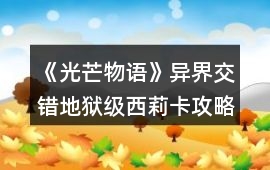 《光芒物語》異界交錯地獄級西莉卡攻略