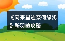 《向來星跡奈何緣淺》靳羽暄攻略