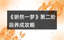 《妍然一夢》第二階段養(yǎng)成攻略