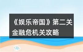 《娛樂帝國》第二關(guān)金融危機(jī)關(guān)攻略