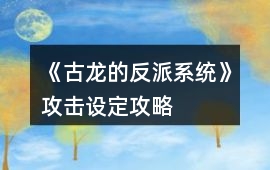 《古龍的反派系統(tǒng)》攻擊設(shè)定攻略