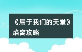 《屬于我們的天堂》焰離攻略