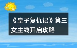 《皇子復(fù)仇記》第三女主線開(kāi)啟攻略