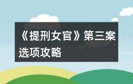 《提刑女官》第三案選項攻略