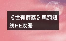 《世有薜荔》鳳漪短線HE攻略