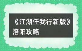 《江湖任我行新版》洛陽攻略