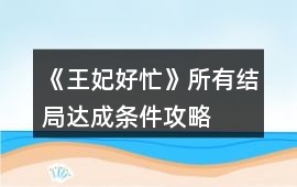 《王妃好忙》所有結(jié)局達(dá)成條件攻略