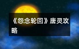 《怨念輪回》唐靈攻略