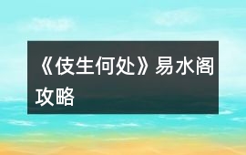 《伎生何處》易水閣攻略