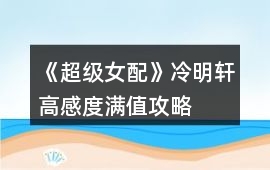 《超級女配》冷明軒高感度滿值攻略