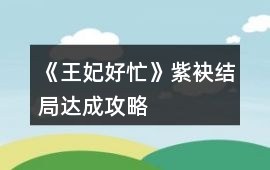《王妃好忙》紫袂結局達成攻略