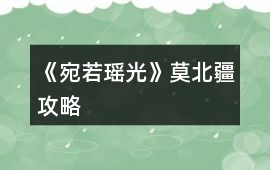《宛若瑤光》莫北疆攻略