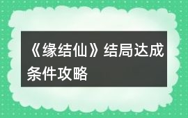 《緣結(jié)仙》結(jié)局達(dá)成條件攻略