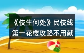 《伎生何處》民伎線第一花樓攻略（不用獻花）