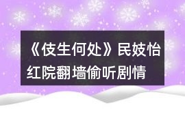 《伎生何處》民妓怡紅院翻墻偷聽劇情