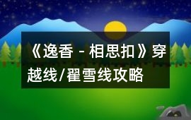 《逸香－相思扣》穿越線/翟雪線攻略