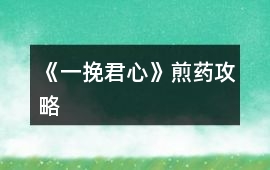 《一挽君心》煎藥攻略
