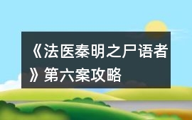 《法醫秦明之尸語者》第六案攻略