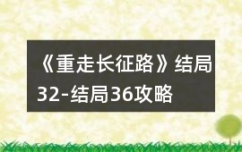 《重走長征路》結局32-結局36攻略