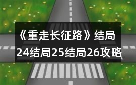 《重走長(zhǎng)征路》結(jié)局24結(jié)局25結(jié)局26攻略